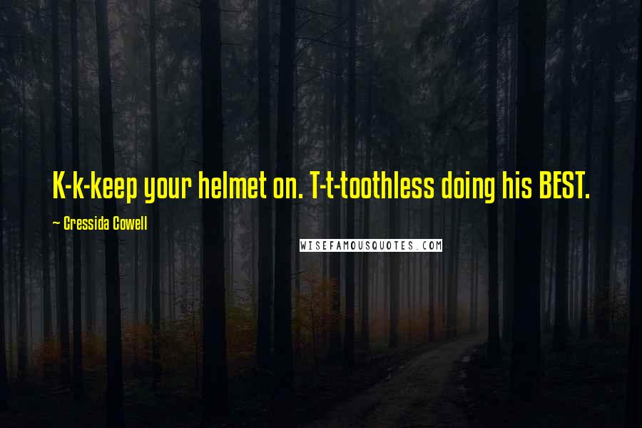 Cressida Cowell Quotes: K-k-keep your helmet on. T-t-toothless doing his BEST.