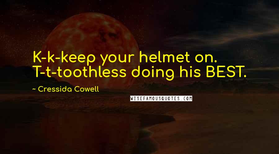 Cressida Cowell Quotes: K-k-keep your helmet on. T-t-toothless doing his BEST.