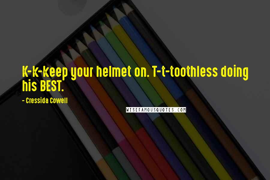 Cressida Cowell Quotes: K-k-keep your helmet on. T-t-toothless doing his BEST.