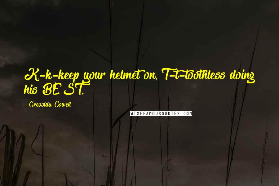 Cressida Cowell Quotes: K-k-keep your helmet on. T-t-toothless doing his BEST.