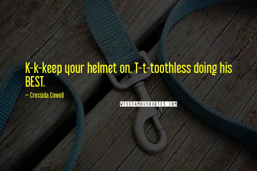 Cressida Cowell Quotes: K-k-keep your helmet on. T-t-toothless doing his BEST.