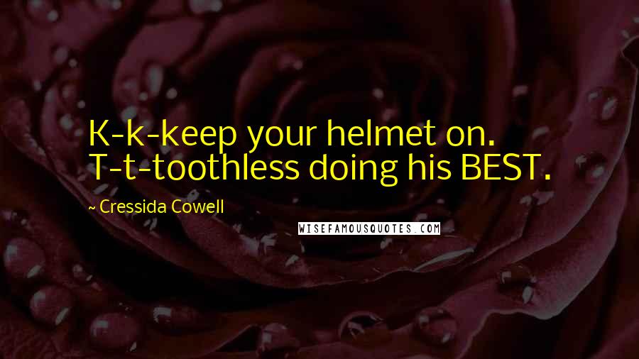 Cressida Cowell Quotes: K-k-keep your helmet on. T-t-toothless doing his BEST.