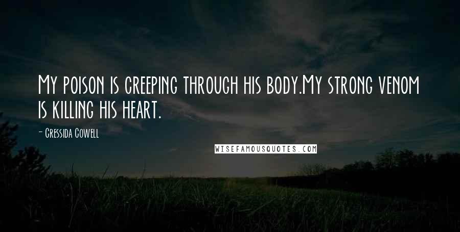 Cressida Cowell Quotes: My poison is creeping through his body.My strong venom is killing his heart.