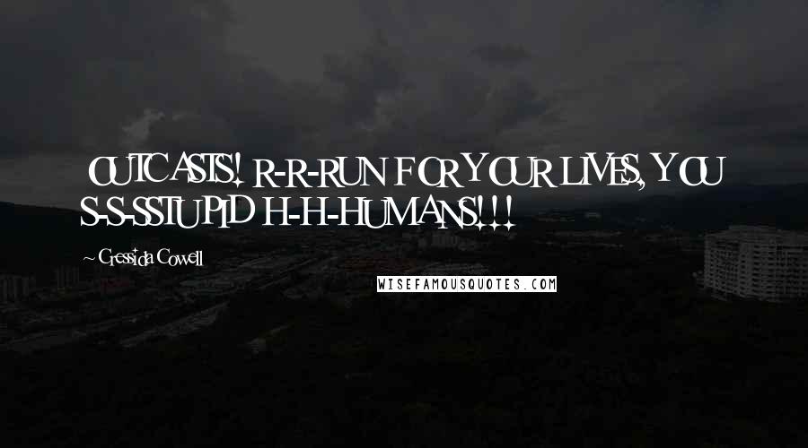 Cressida Cowell Quotes: OUTCASTS! R-R-RUN FOR YOUR LIVES, YOU S-S-SSTUPID H-H-HUMANS!!!