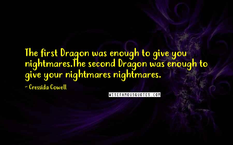 Cressida Cowell Quotes: The first Dragon was enough to give you nightmares.The second Dragon was enough to give your nightmares nightmares.