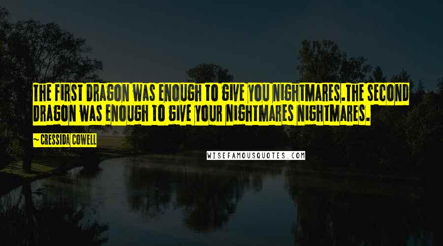 Cressida Cowell Quotes: The first Dragon was enough to give you nightmares.The second Dragon was enough to give your nightmares nightmares.