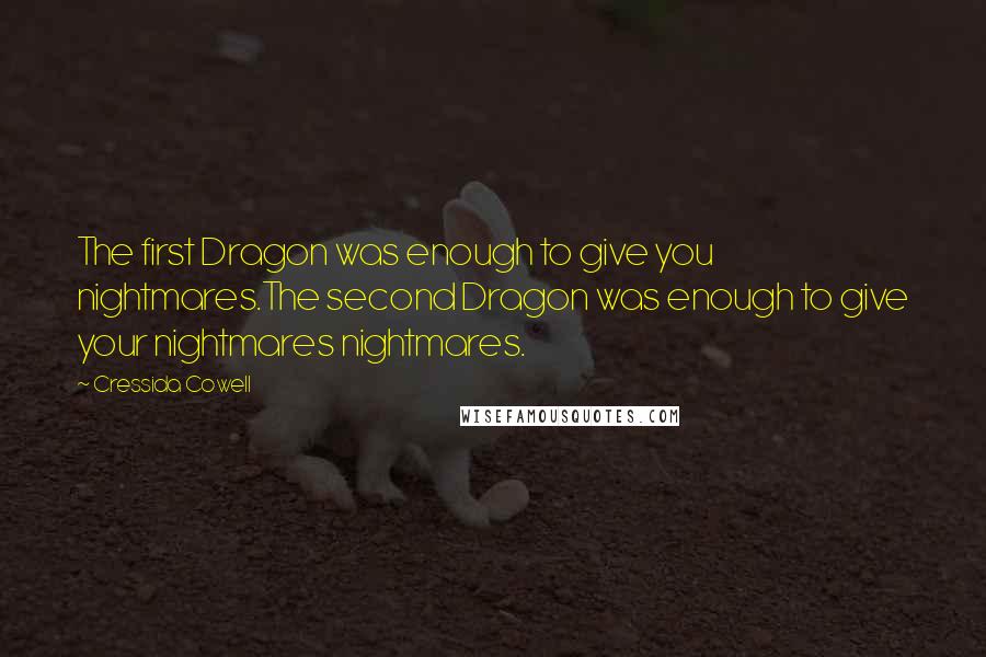 Cressida Cowell Quotes: The first Dragon was enough to give you nightmares.The second Dragon was enough to give your nightmares nightmares.