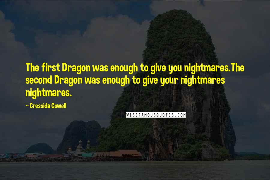 Cressida Cowell Quotes: The first Dragon was enough to give you nightmares.The second Dragon was enough to give your nightmares nightmares.