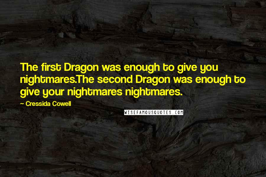 Cressida Cowell Quotes: The first Dragon was enough to give you nightmares.The second Dragon was enough to give your nightmares nightmares.