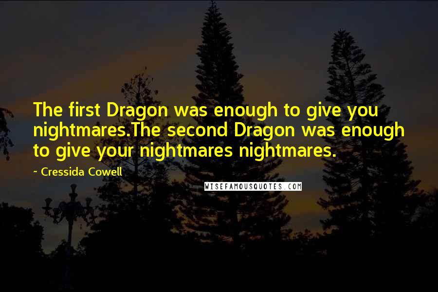 Cressida Cowell Quotes: The first Dragon was enough to give you nightmares.The second Dragon was enough to give your nightmares nightmares.