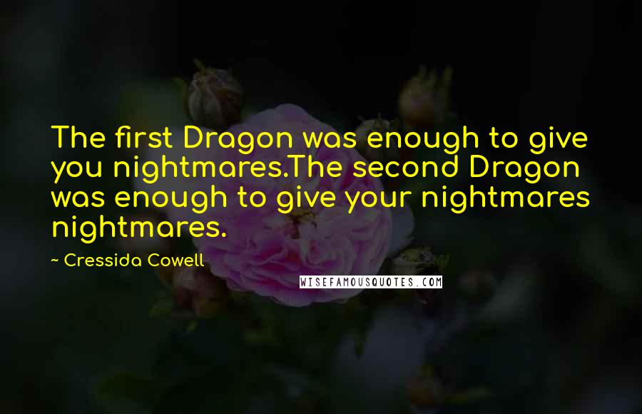 Cressida Cowell Quotes: The first Dragon was enough to give you nightmares.The second Dragon was enough to give your nightmares nightmares.