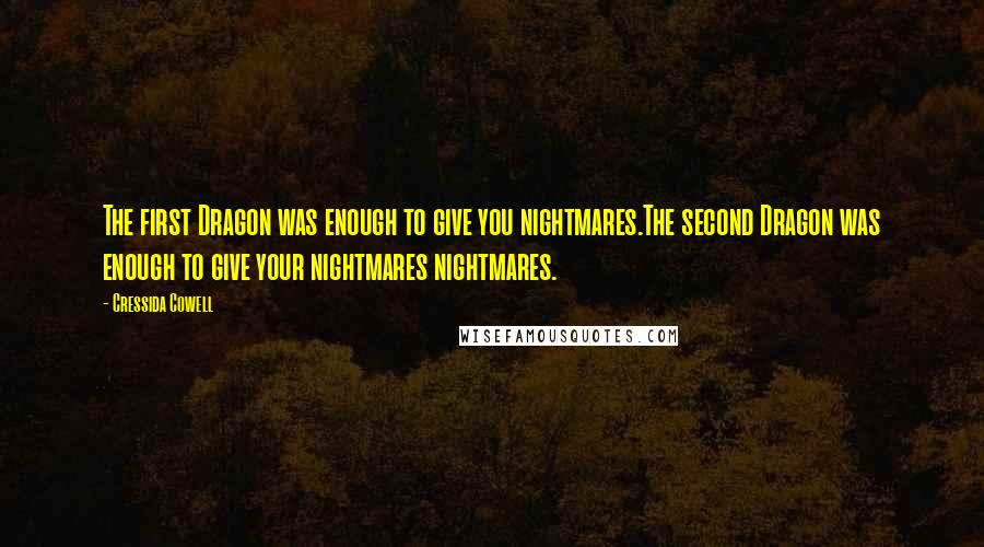 Cressida Cowell Quotes: The first Dragon was enough to give you nightmares.The second Dragon was enough to give your nightmares nightmares.