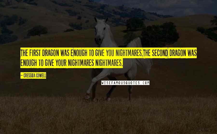 Cressida Cowell Quotes: The first Dragon was enough to give you nightmares.The second Dragon was enough to give your nightmares nightmares.