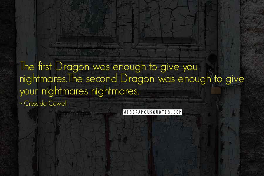 Cressida Cowell Quotes: The first Dragon was enough to give you nightmares.The second Dragon was enough to give your nightmares nightmares.