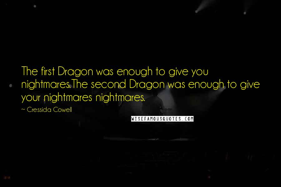 Cressida Cowell Quotes: The first Dragon was enough to give you nightmares.The second Dragon was enough to give your nightmares nightmares.