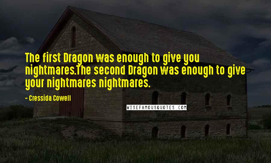 Cressida Cowell Quotes: The first Dragon was enough to give you nightmares.The second Dragon was enough to give your nightmares nightmares.