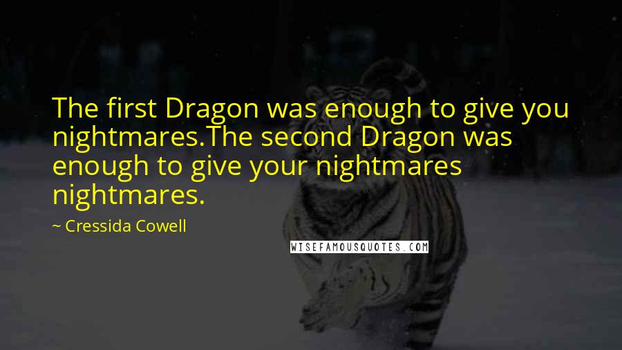 Cressida Cowell Quotes: The first Dragon was enough to give you nightmares.The second Dragon was enough to give your nightmares nightmares.