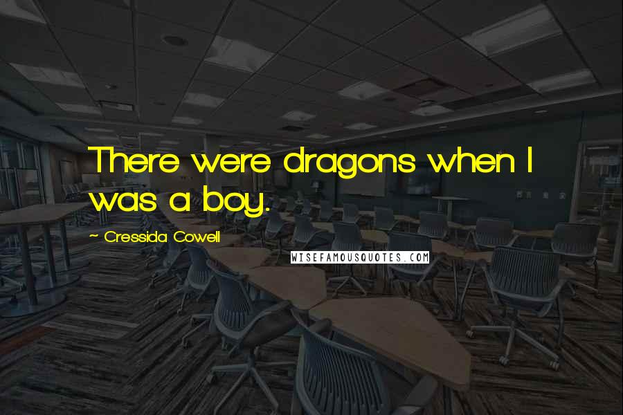 Cressida Cowell Quotes: There were dragons when I was a boy.