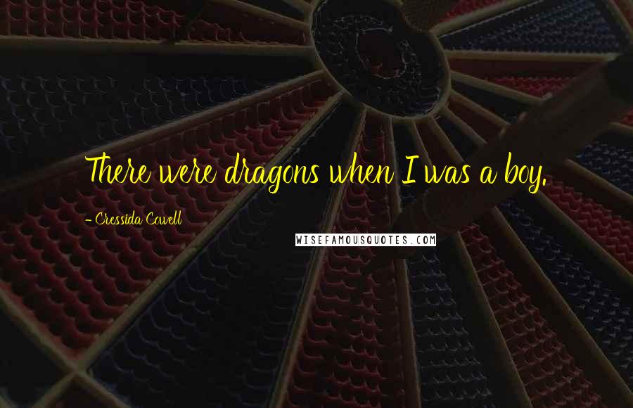 Cressida Cowell Quotes: There were dragons when I was a boy.