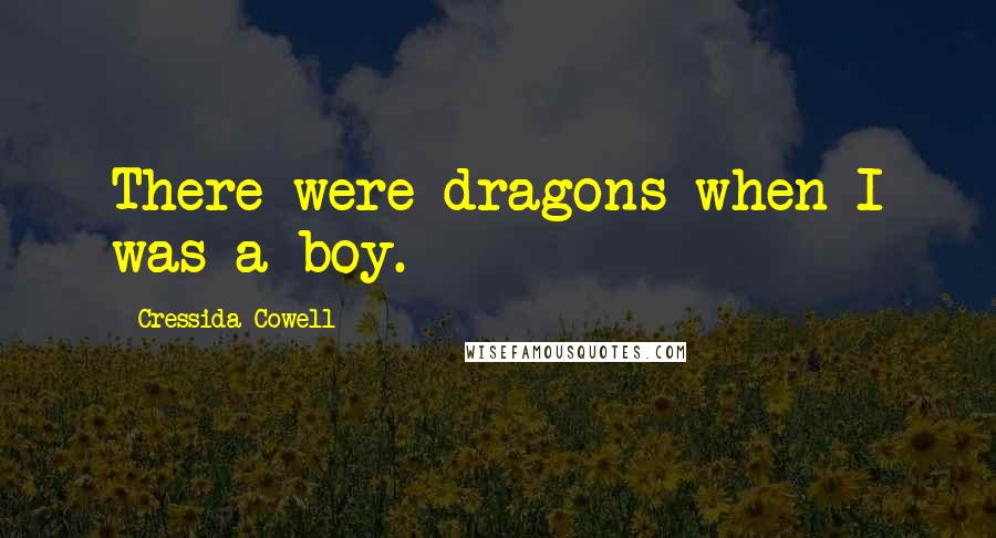 Cressida Cowell Quotes: There were dragons when I was a boy.