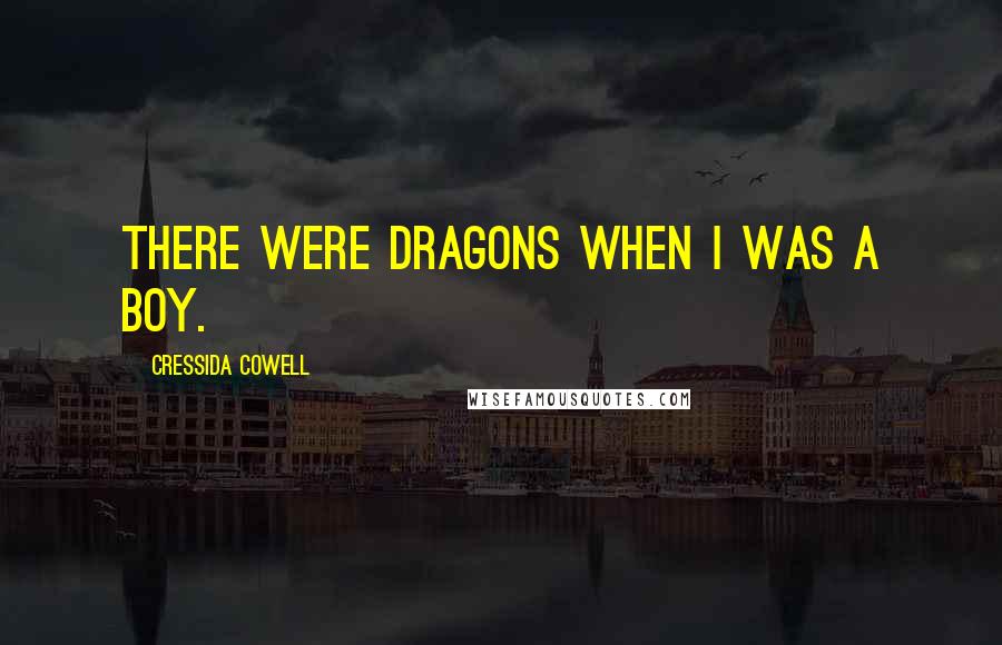 Cressida Cowell Quotes: There were dragons when I was a boy.