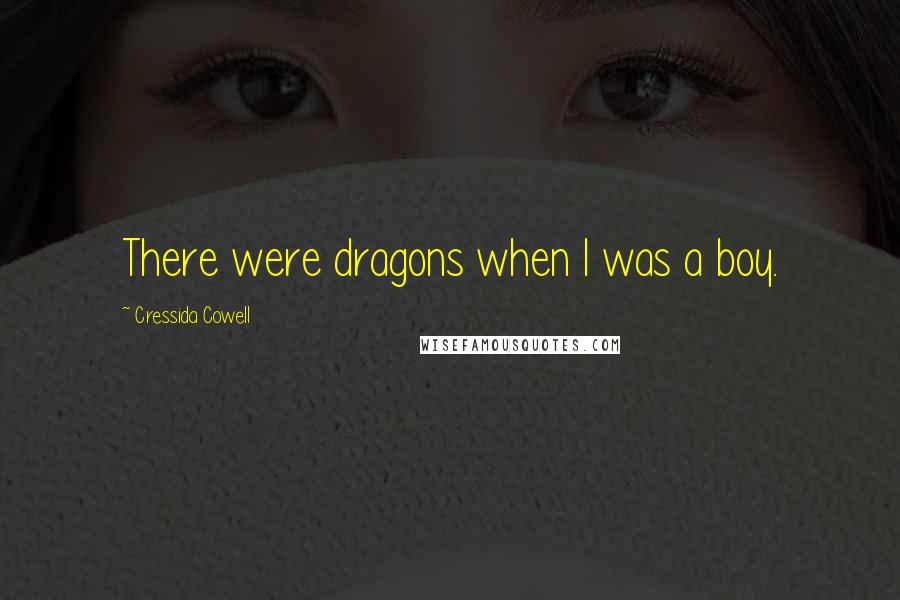Cressida Cowell Quotes: There were dragons when I was a boy.