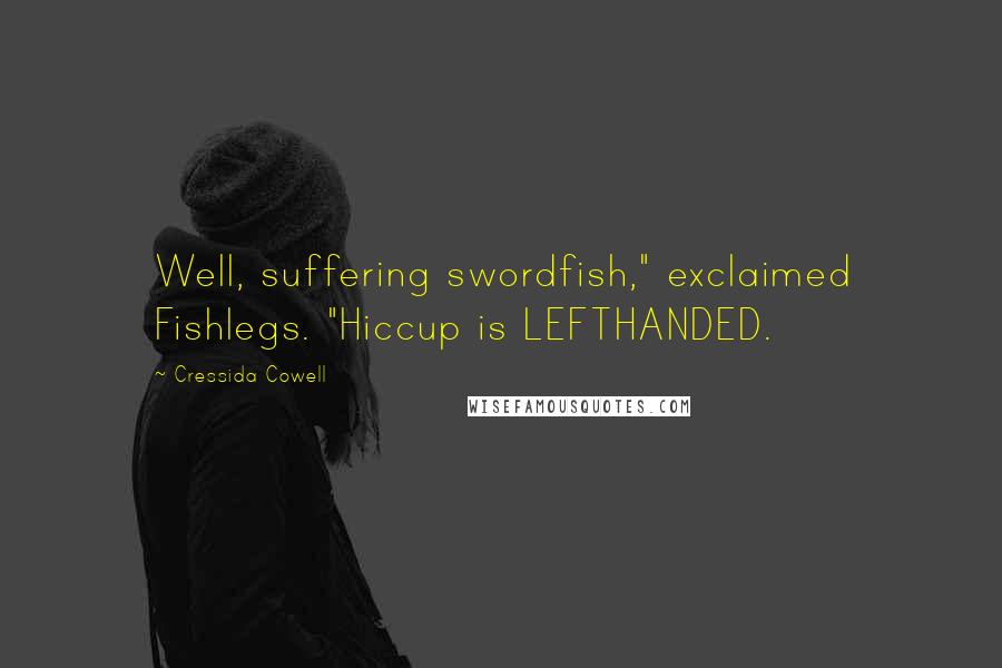 Cressida Cowell Quotes: Well, suffering swordfish," exclaimed Fishlegs. "Hiccup is LEFTHANDED.