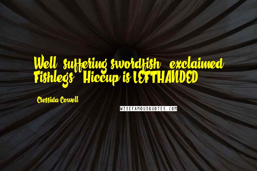 Cressida Cowell Quotes: Well, suffering swordfish," exclaimed Fishlegs. "Hiccup is LEFTHANDED.