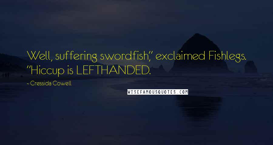 Cressida Cowell Quotes: Well, suffering swordfish," exclaimed Fishlegs. "Hiccup is LEFTHANDED.