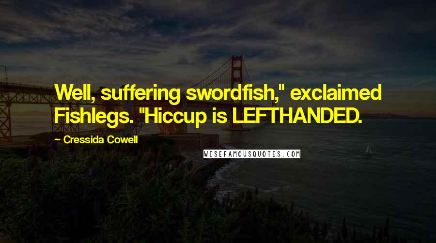 Cressida Cowell Quotes: Well, suffering swordfish," exclaimed Fishlegs. "Hiccup is LEFTHANDED.