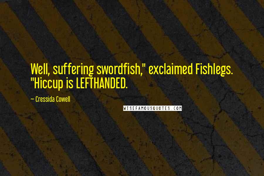 Cressida Cowell Quotes: Well, suffering swordfish," exclaimed Fishlegs. "Hiccup is LEFTHANDED.