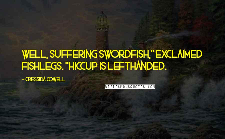 Cressida Cowell Quotes: Well, suffering swordfish," exclaimed Fishlegs. "Hiccup is LEFTHANDED.