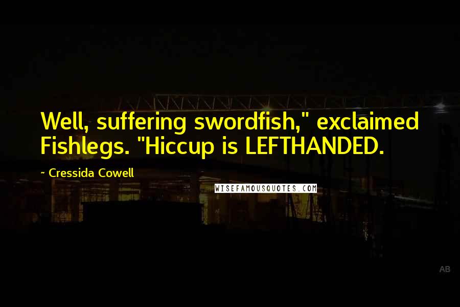 Cressida Cowell Quotes: Well, suffering swordfish," exclaimed Fishlegs. "Hiccup is LEFTHANDED.