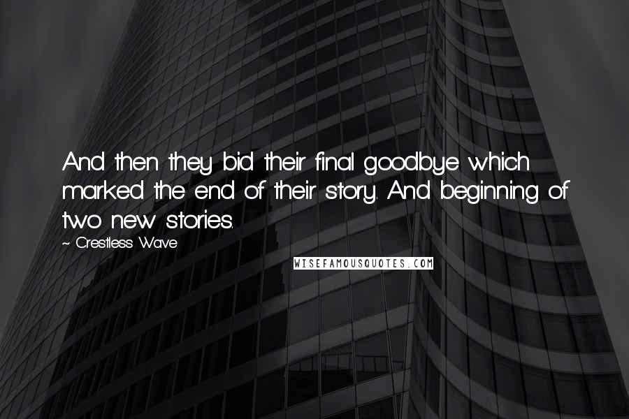Crestless Wave Quotes: And then they bid their final goodbye which marked the end of their story. And beginning of two new stories.