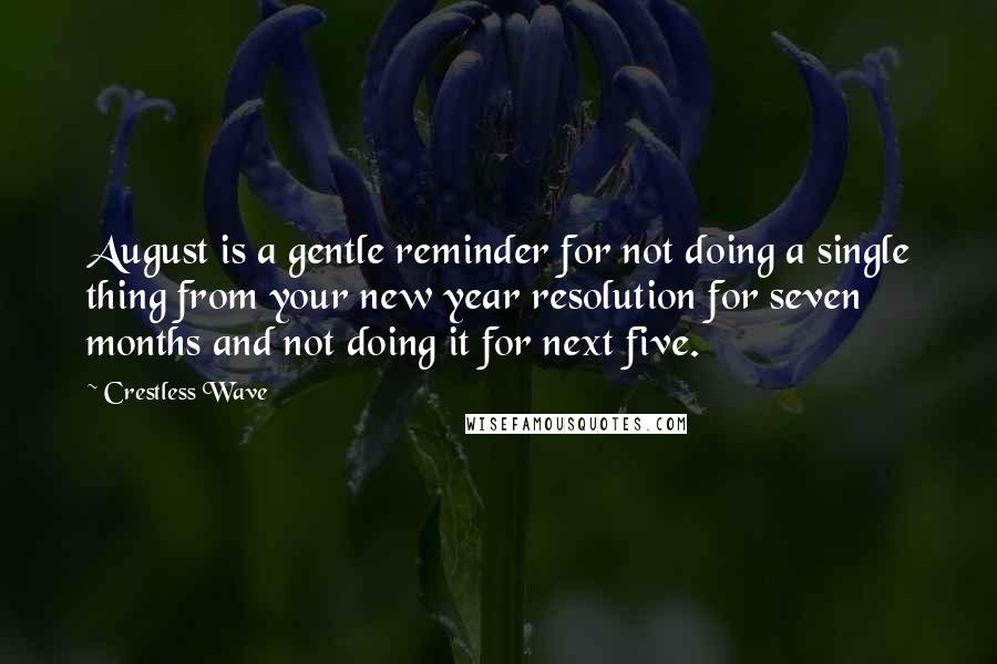 Crestless Wave Quotes: August is a gentle reminder for not doing a single thing from your new year resolution for seven months and not doing it for next five.