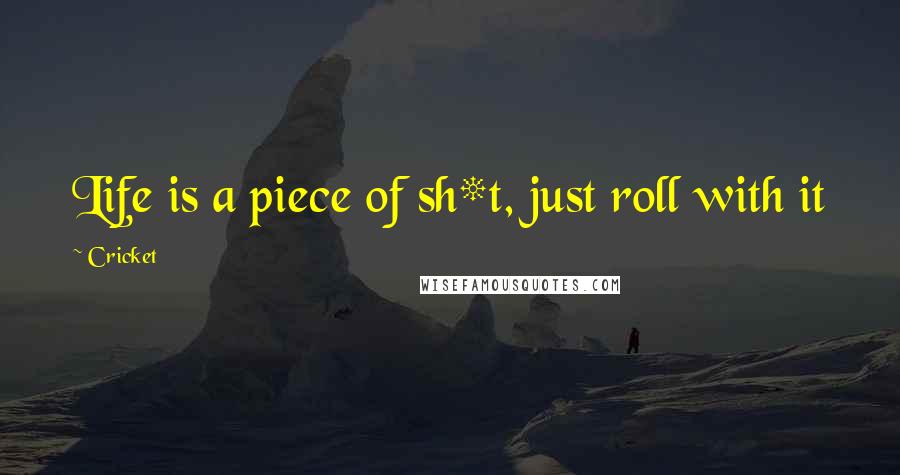 Cricket Quotes: Life is a piece of sh*t, just roll with it