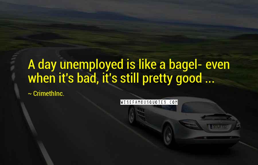 CrimethInc. Quotes: A day unemployed is like a bagel- even when it's bad, it's still pretty good ...