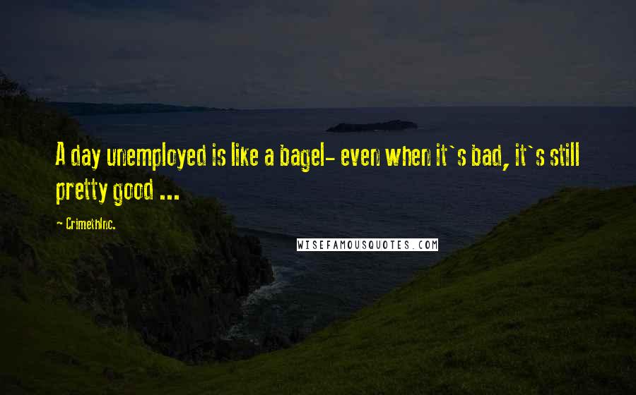 CrimethInc. Quotes: A day unemployed is like a bagel- even when it's bad, it's still pretty good ...