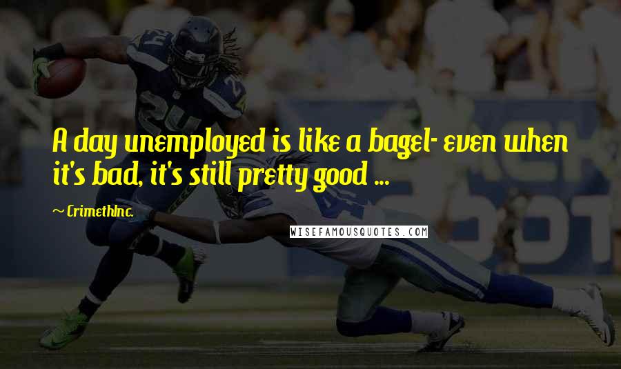 CrimethInc. Quotes: A day unemployed is like a bagel- even when it's bad, it's still pretty good ...