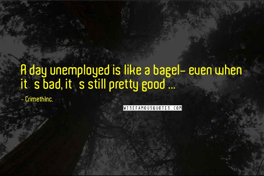 CrimethInc. Quotes: A day unemployed is like a bagel- even when it's bad, it's still pretty good ...