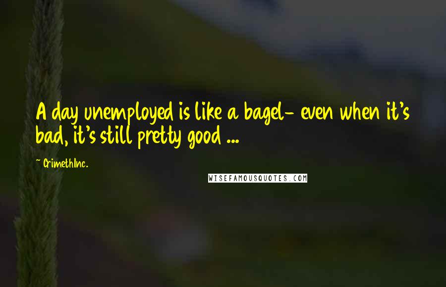 CrimethInc. Quotes: A day unemployed is like a bagel- even when it's bad, it's still pretty good ...