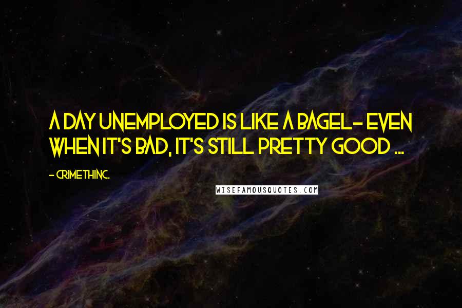 CrimethInc. Quotes: A day unemployed is like a bagel- even when it's bad, it's still pretty good ...