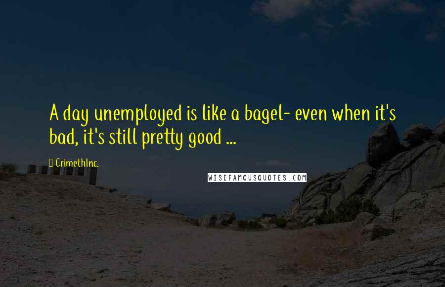 CrimethInc. Quotes: A day unemployed is like a bagel- even when it's bad, it's still pretty good ...