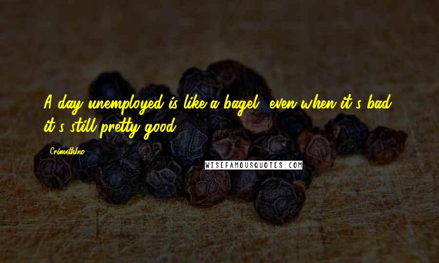 CrimethInc. Quotes: A day unemployed is like a bagel- even when it's bad, it's still pretty good ...