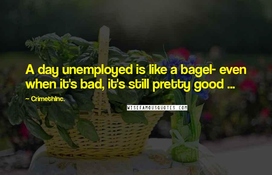 CrimethInc. Quotes: A day unemployed is like a bagel- even when it's bad, it's still pretty good ...