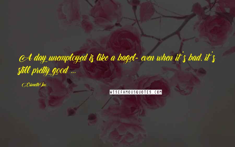 CrimethInc. Quotes: A day unemployed is like a bagel- even when it's bad, it's still pretty good ...