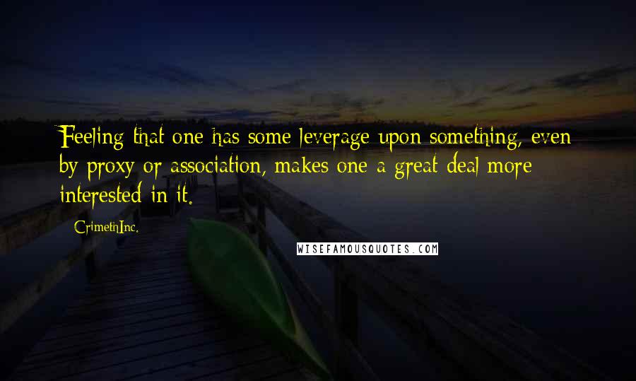 CrimethInc. Quotes: Feeling that one has some leverage upon something, even by proxy or association, makes one a great deal more interested in it.