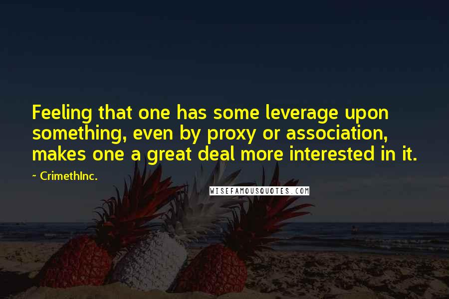 CrimethInc. Quotes: Feeling that one has some leverage upon something, even by proxy or association, makes one a great deal more interested in it.