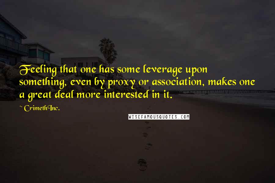 CrimethInc. Quotes: Feeling that one has some leverage upon something, even by proxy or association, makes one a great deal more interested in it.