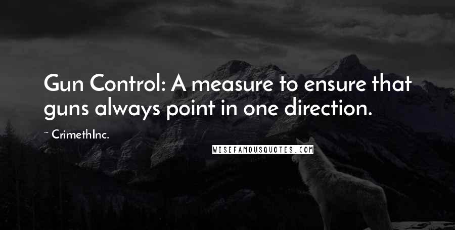 CrimethInc. Quotes: Gun Control: A measure to ensure that guns always point in one direction.